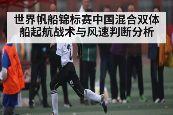 世界帆船锦标赛中国混合双体船起航战术与风速判断分析